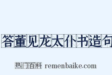答董见龙太仆书造句是什么意思的图片
